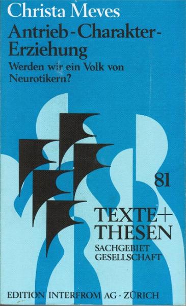 Antrieb - Charakter - Erziehung. Werden wir ein Volk von Neurotikern? (= Texte + Thesen. Sachgebiet Gesellschaft; Bd. 81)