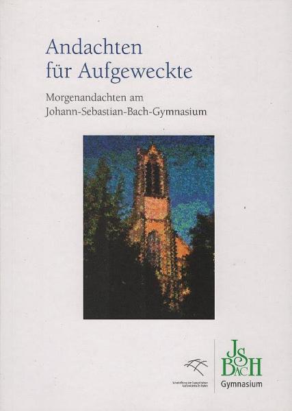 Andachten für Aufgeweckte : Morgenandachten am Johann-Sebastian-Bach-Gymnasium