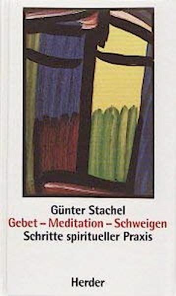Gebet - Meditation - Schweigen : Schritte spiritueller Praxis.