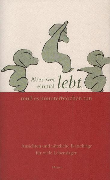 Aber wer einmal lebt, muß es ununterbrochen tun : Ansichten und nützliche Ratschläge für viele Lebenslagen.