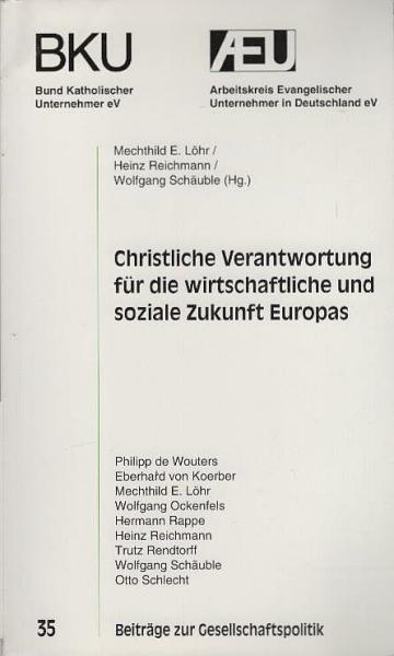 Christliche Verantwortung für die wirtschaftliche und soziale Zukunft Europas : [Beiträge einer Gemeinsamen Tagung von AEU und BKU zum Thema "Christliche Verantwortung für die Wirtschaftliche und Soziale Zukunft Europas" am 6.