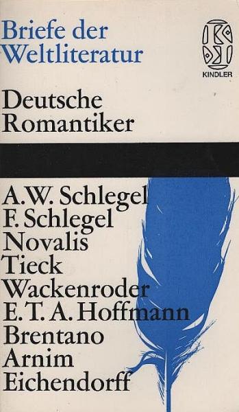 Briefe der Weltliteratur : deutsche Romantiker; [A.W. Schlegel, F. Schlegel, E.T.A. Hoffmann, Novalis, Tieck, Wackenroder, Brentano, Arnim, Eichendorff]