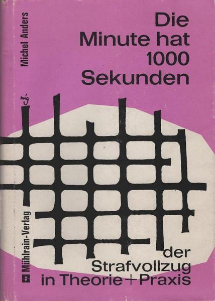 Die Minute hat 1000 Sekunden Der Strafvollzug in Theorie u. Praxis