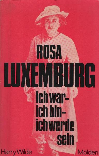 Rosa Luxemburg : ich war, ich bin, ich werde sein : eine Biographie mit Auszügen aus Rosa Luxemburgs Reden und Schriften