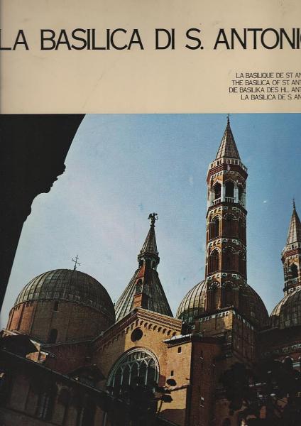 La Basilica di S. Antonio = La Basilique de St Antoine = Die Basilika des Hl. Antonius.