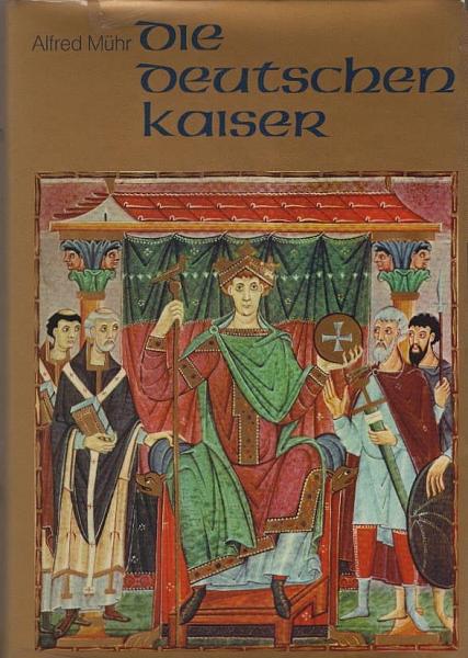 Die deutschen Kaiser : Traum u. Wirklichkeit d. Reiches. / Alfred Mühr