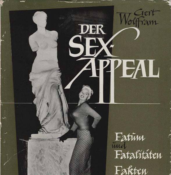 Der Sex-Appeal : Fatum u. Fatalitäten, Fakten, Formen u. Figuren / Gert Wolffram
