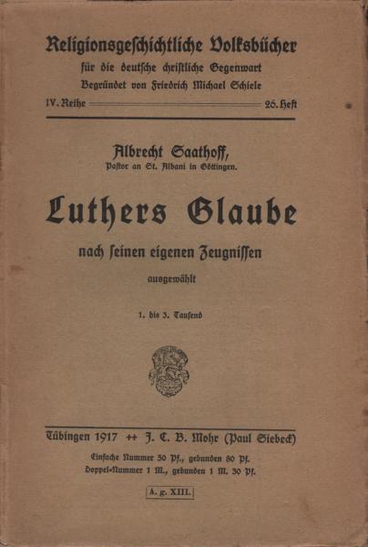 Luthers Glaube nach seinen eigenen Zeugnissen / ausgew. von Albrecht Saathoff