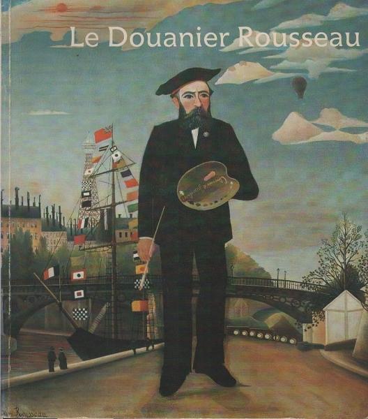 Le Douanier Rousseau : [exposition] Galeries nationale du Grand Palais, 14 septembre 1984-7 janvier 1985 ; Museum of Modern Art, New York, 5 fevrier - 4 juin 1984.