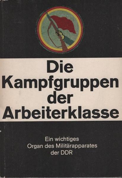 Die Kampfgruppen der Arbeiterklasse. Ein wichtiges Organ des Militärapparates der DDR.