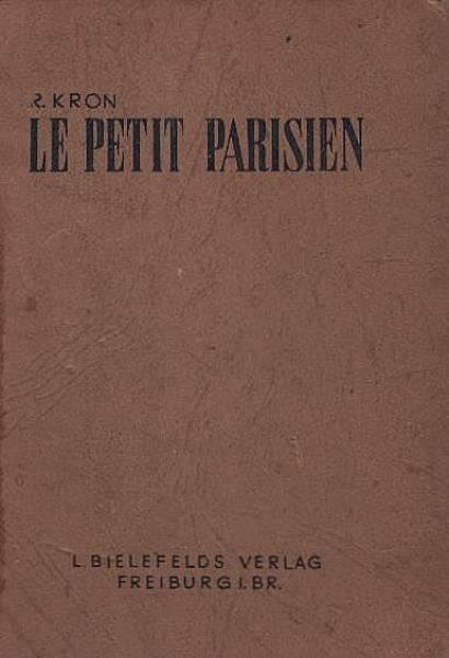 Le petit Parisien : Lectures et convers. françaises sur tous les suj. de la vie prat / R. Kron