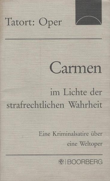 Carmen im Lichte der strafrechtlichen Wahrheit : Eine Kriminalsatire über eine Weltoper