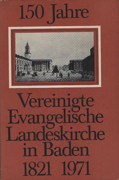 Vereinigte Evangelische Landeskirche in Baden : 1821 - 1971; Dokumente u. Aufsätze