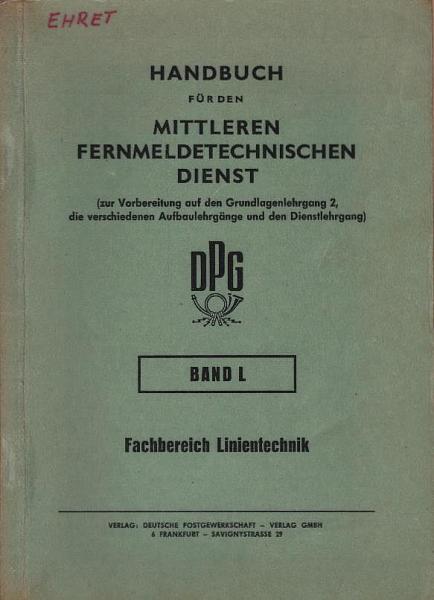 Handbuch für den mittleren fernmeldetechnischen Dienst (zur Vorbereitung auf den Grundlagenlehrgang 2, die verschiedenen Aufbaulehrgänge und den Dienstlehrgang) ; Teil: Bd. L., Fachbereich Linientechnik