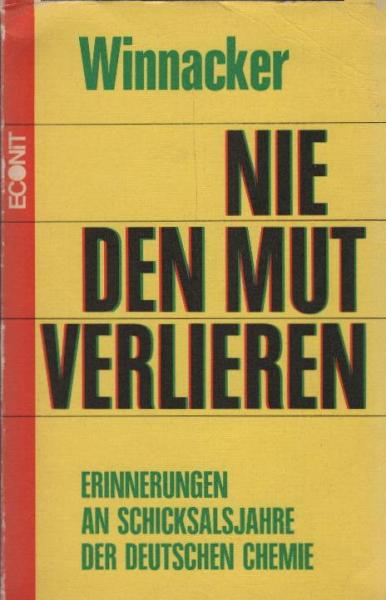 Nie den Mut verlieren : Erinnerungen an Schicksalsjahre d. dt. Chemie / Karl Winnacker