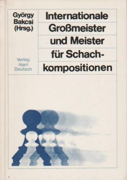 Internationale Grossmeister und Meister für Schachkompositionen : 444 mit d. 1. Preis ausgezeichnete Schachkompositionen