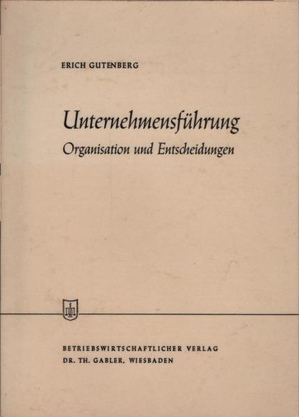 Unternehmensführung : Organisation und Entscheidungen / Erich Gutenberg