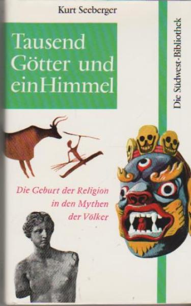 Tausend Götter und ein Himmel. Die Geburt d. Religion in d. Mythen d. Völker