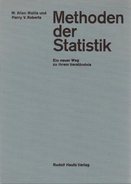 Methoden der Statistik : Ein neuer Weg zu ihrem Verständnis / W. Allen Wallis ; Harry V. Roberts. Übers. von Harald von Waldheim. Mit e. Vorw. von Rolf Wagenführ