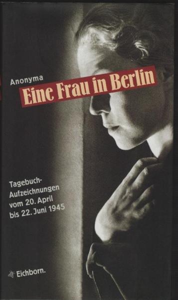 Eine Frau in Berlin. Tagebuchaufzeichnungen vom 20. April bis 22. Juni 1945. Mit einem Nachwort von Kurt  W. Marek.