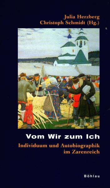 Vom Wir zum Ich : Individuum und Autobiographik im Zarenreich ; [50 Jahre osteuropäische Geschichte zu Köln]