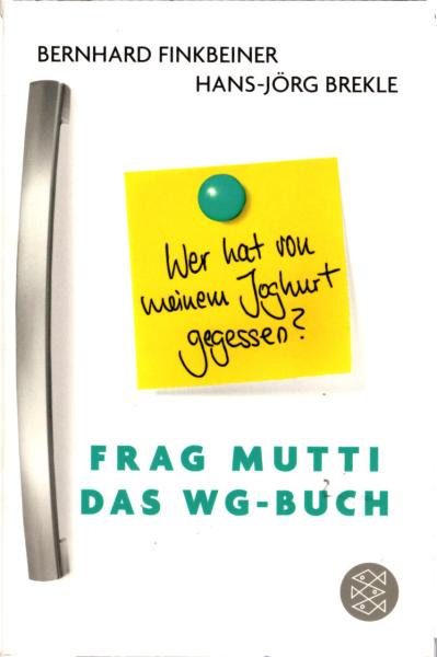 Wer hat von meinem Joghurt gegessen? : Frag Mutti - das WG-Buch / Bernhard Finkbeiner, Hans-Jörg Brekle, Tabea Mussgnug