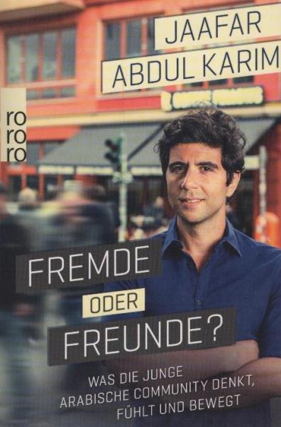 Fremde oder Freunde? : was die junge arabische Community denkt, fühlt und bewegt
