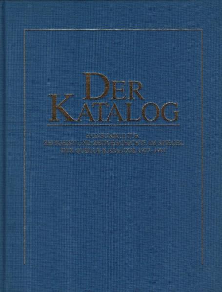 Der Katalog : Konsumkultur, Zeitgeist und Zeitgeschichte im Spiegel der Quelle-Kataloge 1927 - 1991 ; Dokumentation zum 80. Geburtstag von Frau Grete Schickedanz, Fürth, 20. Oktober 1991