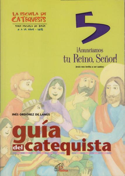 Anunciamos tu Reino, Senor! : Jesús nos invita a ser santos : guía del catequista 5° ano EGB