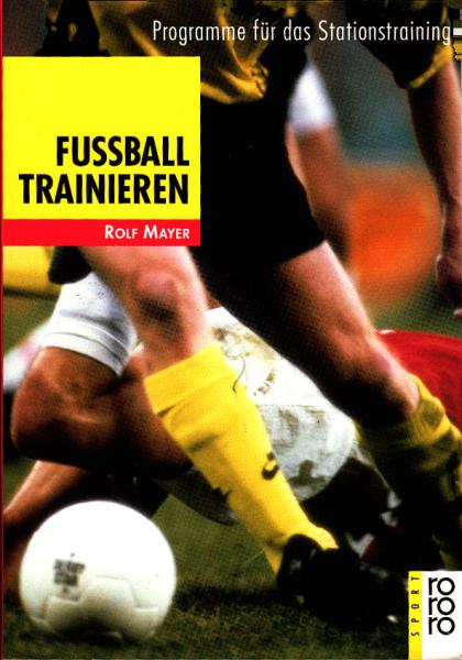 Fussball trainieren : Programme für das Stationstraining / Rolf Mayer. [Graph. Jörg Mahlstedt]