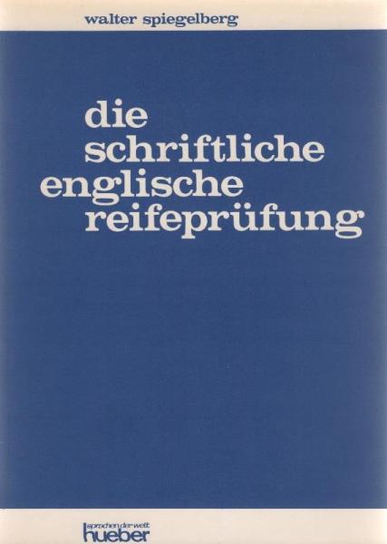 Die schriftliche englische Reifeprüfung : Prüfungsarbeiten / Walter Spiegelberg
