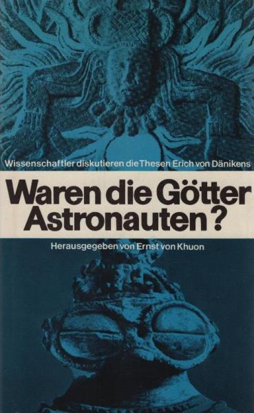 Waren die Götter Astronauten? : Wissenschaftler diskutieren d. Thesen Erich von Dänikens. / Hrsg. u. eingel. von Ernst von Khuon. Nachw. von Erich von Däniken