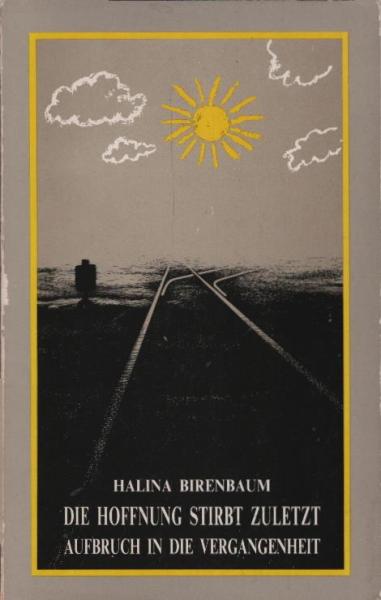 Die Hoffnung stirbt zuletzt : Aufbruch in die Vergangenheit ; Polen 1986, Berlin 1989 / Halina Birenbaum. Aus dem Poln. von Esther Kinsky