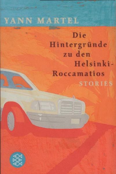 Die Hintergründe zu den Helsinki-Roccamatios : [Stories] / Yann Martel. Aus dem Engl. von Manfred Allié
