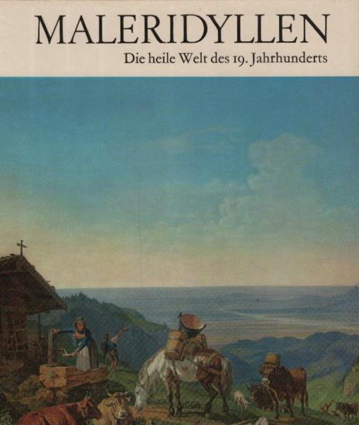 Maleridyllen : die heile Welt d. 19. Jahrhunderts
