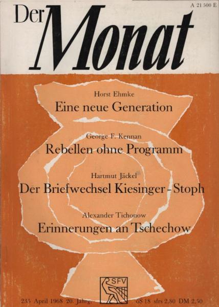 Der Monat; 20. Jahrgang, April 1968/ Heft 235 : Horst Ehmke, Eine neue Generation; George F. Kennan, Rebellen ohne Programm; Hartmut Jäckel, Der Briefwechsel Kiesinger - Stoph; Alexander Tichnow, Erinnerungen an Tschechow