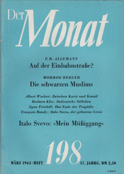 Der Monat; 17. Jahrgang, März 1965/ Heft 198: F. R. Allemann, Auf der Einbahnstraße?; Morroe Berger, Die schwarzen Muslims; Albert Wucher, Zwischen Kurie und Konzil; ... ; Egon Friedell, Das Ende der Tragödie; Francois Bondy, Italo Svevo, der geborene Gre