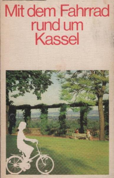 Mit dem Fahrrad rund um Kassel : 26 ausgew. Radtouren mit 26 Kartenskizzen.