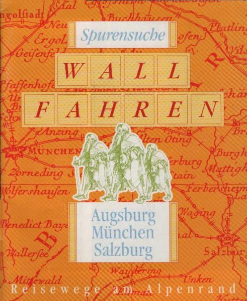 Spurensuche Wallfahren : Augsburg, München, Salzburg : Reisewege am Alpenrand