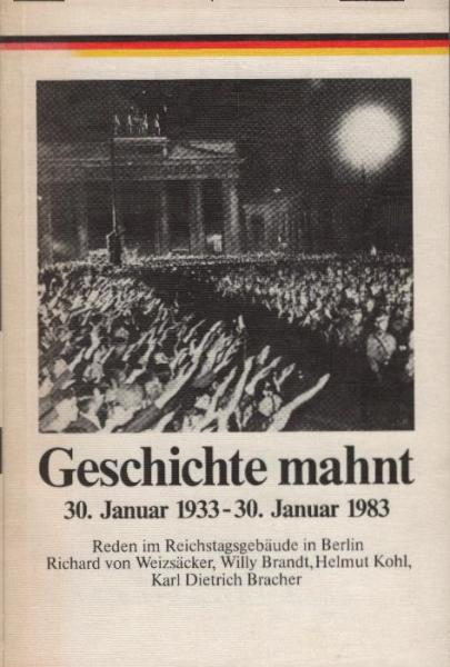 Geschichte mahnt 30. Januar 1933 - 30. Januar 1983 ; Reden auf der Feierstunde "30. Januar 1933 - 30. Januar 1983, Erfahrungen der Geschichte" am 30. Januar 1983 im Reichstagsgebäude Berlin