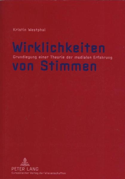 Wirklichkeiten von Stimmen : Grundlegung einer Theorie der medialen Erfahrung