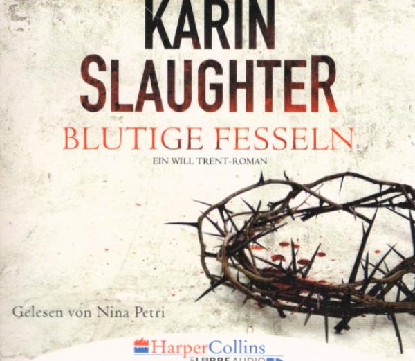 Nina Petri liest Karin Slaughter, Blutige Fesseln : ein Will Trent-Roman