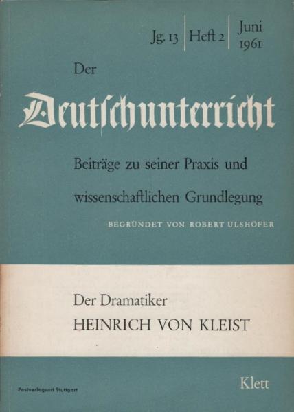 Der Deutschunterricht : Beiträge zu seiner Praxis und wissenschaftlichen Grundlegung / Jg. 13  / Juni 1961 / Heft 2 : Der Dramatiker Heinrich von Kleist