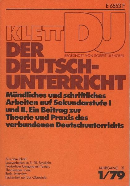 Der Deutschunterricht : Beiträge zu seiner Praxis und wissenschaftlichen Grundlegung / Jg. 31 / 1979 / Heft 1 : Mündliches und schriftliches Arbeiten auf Sekundarstufe 1 und 2 : Ein Beitrag zur Theorie und Praxis des verbundenen Deutschunterrichts