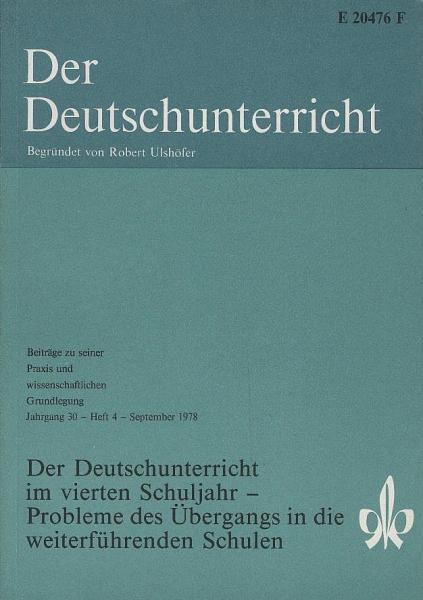 Der Deutschunterricht : Beiträge zu seiner Praxis und wissenschaftlichen Grundlegung / Jg. 30 / September 1978 / Heft 4 : Der Deutschunterricht im vierten Schuljahr - Probleme des Übergangs in die weiterführenden Schulen