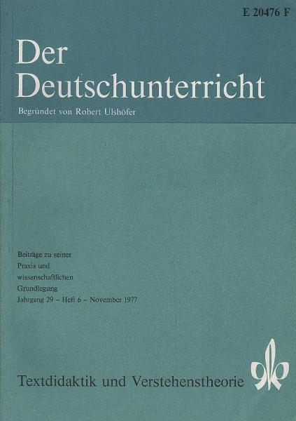 Der Deutschunterricht : Beiträge zu seiner Praxis und wissenschaftlichen Grundlegung / Jg. 29 / November 1977 / Heft 6 : Textdidaktik und Verstehenstheorie