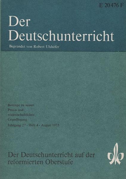 Der Deutschunterricht : Beiträge zu seiner Praxis und wissenschaftlichen Grundlegung / Jg. 27 / August 1975 / Heft 4 : Der Deutschunterricht auf der reformierten Oberstufe