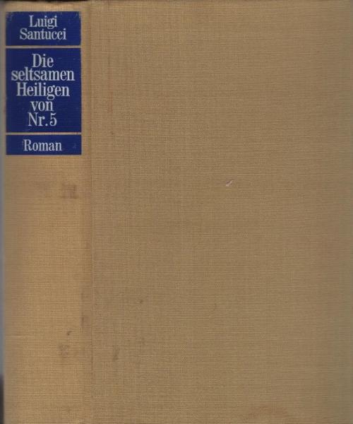 Die seltsamen Heiligen von Nr. 5 : Roman / Luigi Santucci. [Aus d. Italien. ins Dt. übertr. von Hansi Kessler]