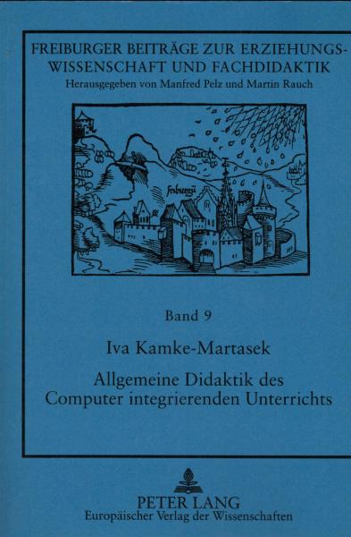 Allgemeine Didaktik des Computer integrierenden Unterrichts unter besonderer Berücksichtigung des sprachlichen und des mathematischen Unterrichts an der Sekundarstufe I.