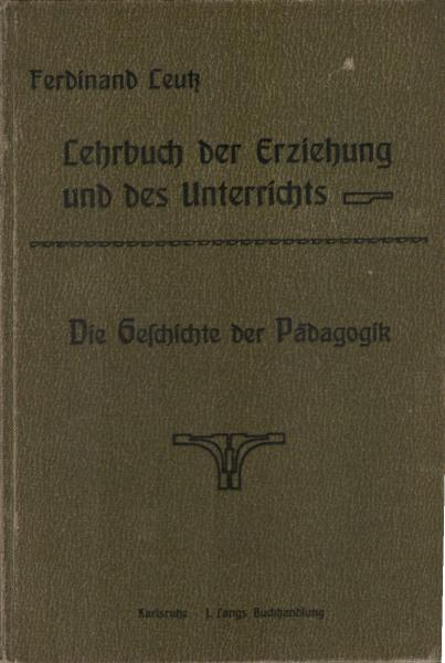 Lehrbuch der Erziehung und des Unterrichts für Lehrer und Lehrerinnen, Teil: T. 3., Die Geschichte d. Pädagogik
